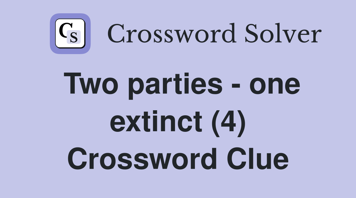 Two parties - one extinct (4) Crossword Clue