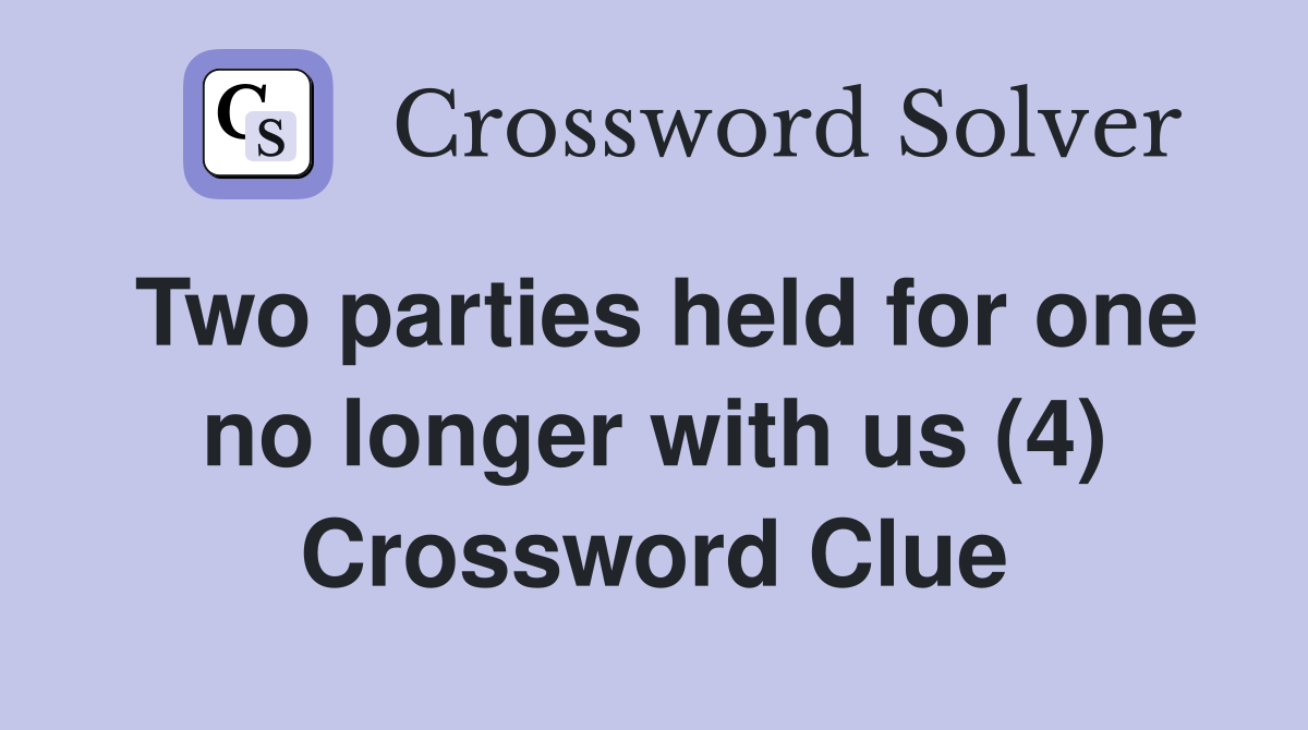 Two parties held for one no longer with us (4) Crossword Clue