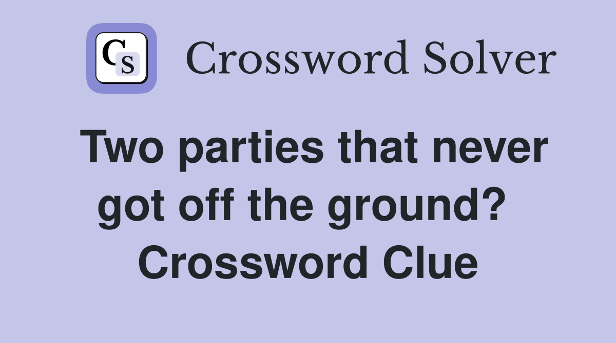 Two parties that never got off the ground?  Crossword Clue