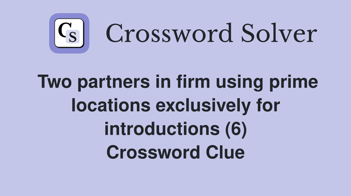 Two partners in firm using prime locations exclusively for introductions (6) Crossword Clue
