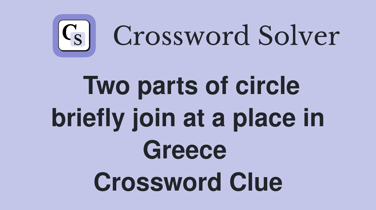 Two parts of circle briefly join at a place in Greece  Crossword Clue
