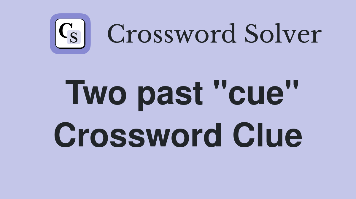 Two past "cue" Crossword Clue