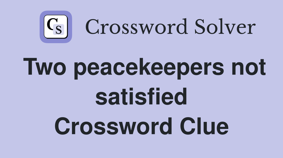 Two peacekeepers not satisfied Crossword Clue
