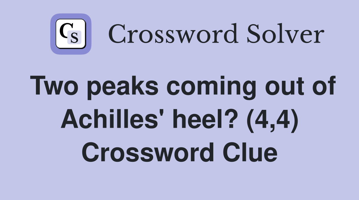 Two peaks coming out of Achilles' heel? (4,4) Crossword Clue