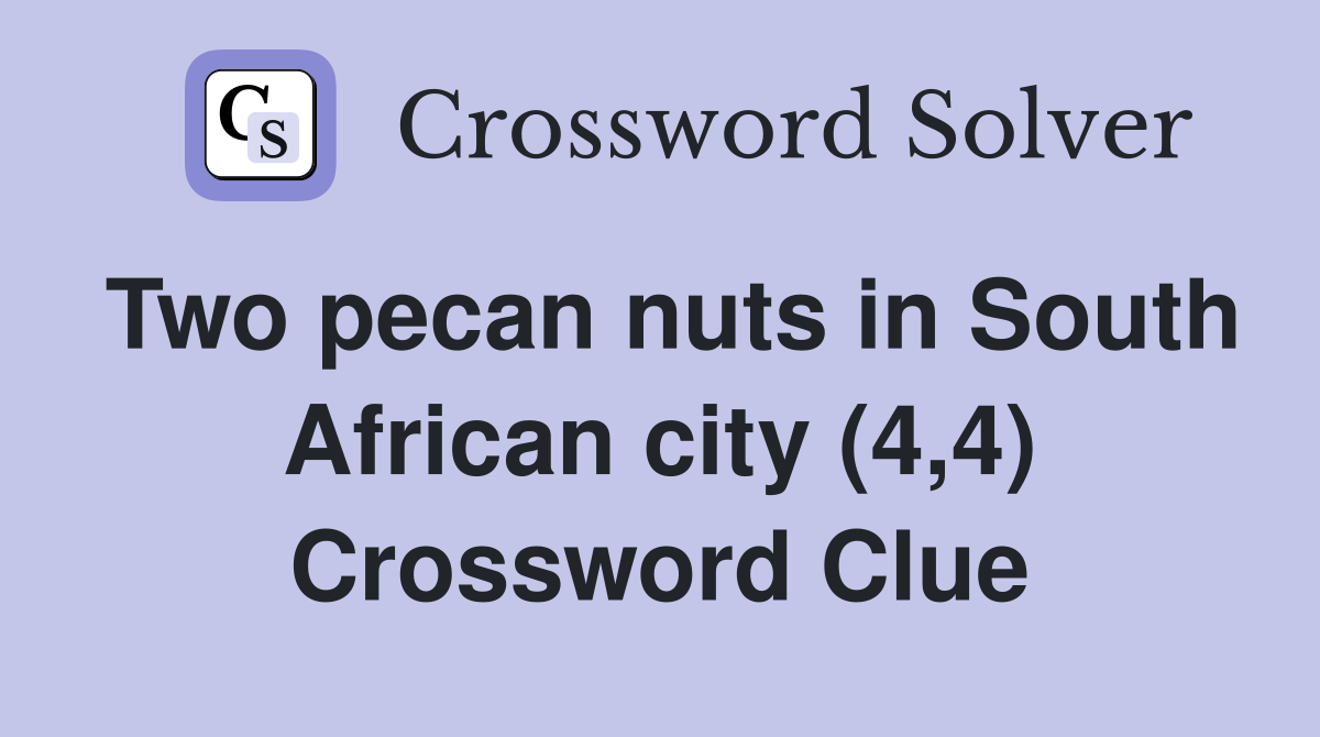 Two pecan nuts in South African city (4,4) Crossword Clue