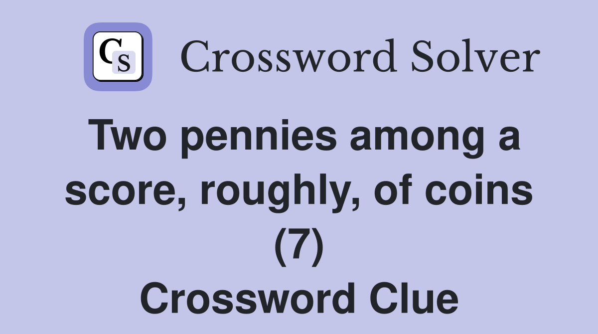 Two pennies among a score, roughly, of coins (7) Crossword Clue