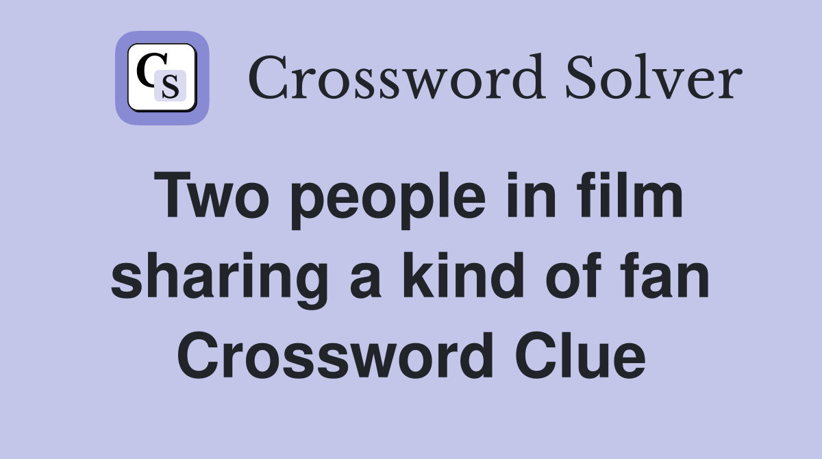 Two people in film sharing a kind of fan Crossword Clue