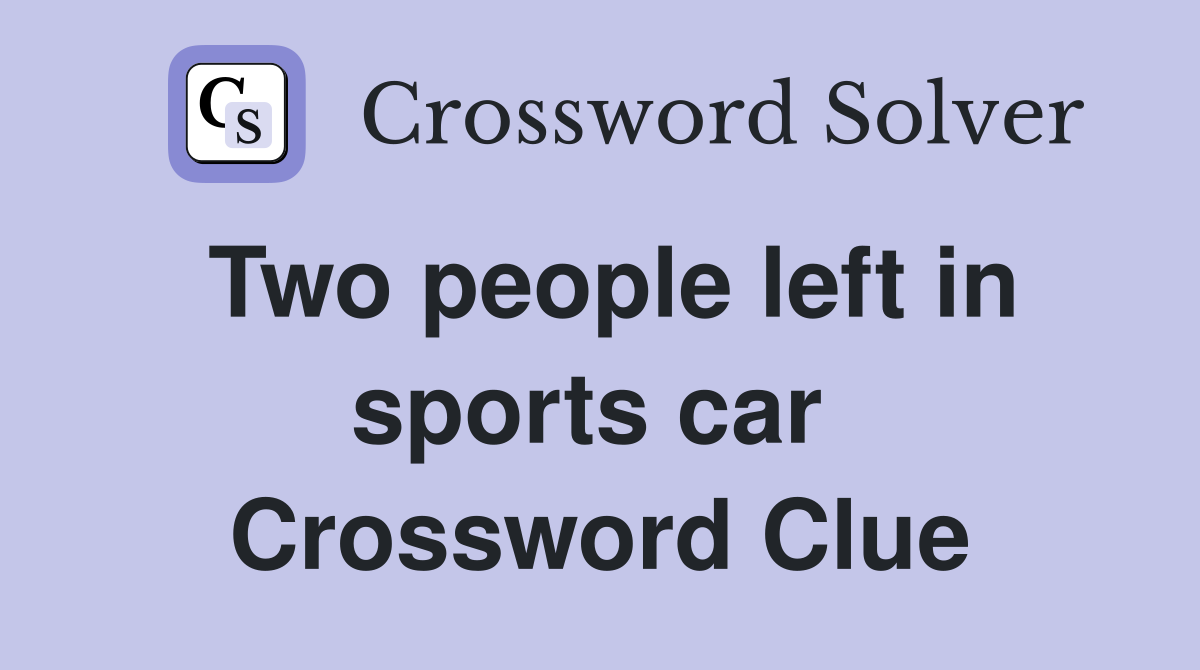 Two people left in sports car  Crossword Clue