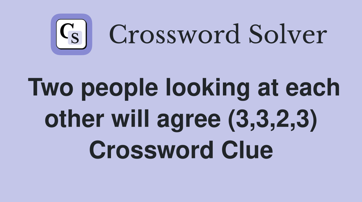 Two people looking at each other will agree (3,3,2,3) Crossword Clue