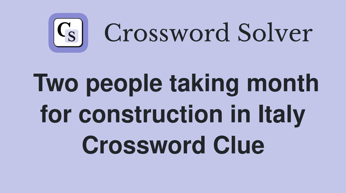 Two people taking month for construction in Italy Crossword Clue