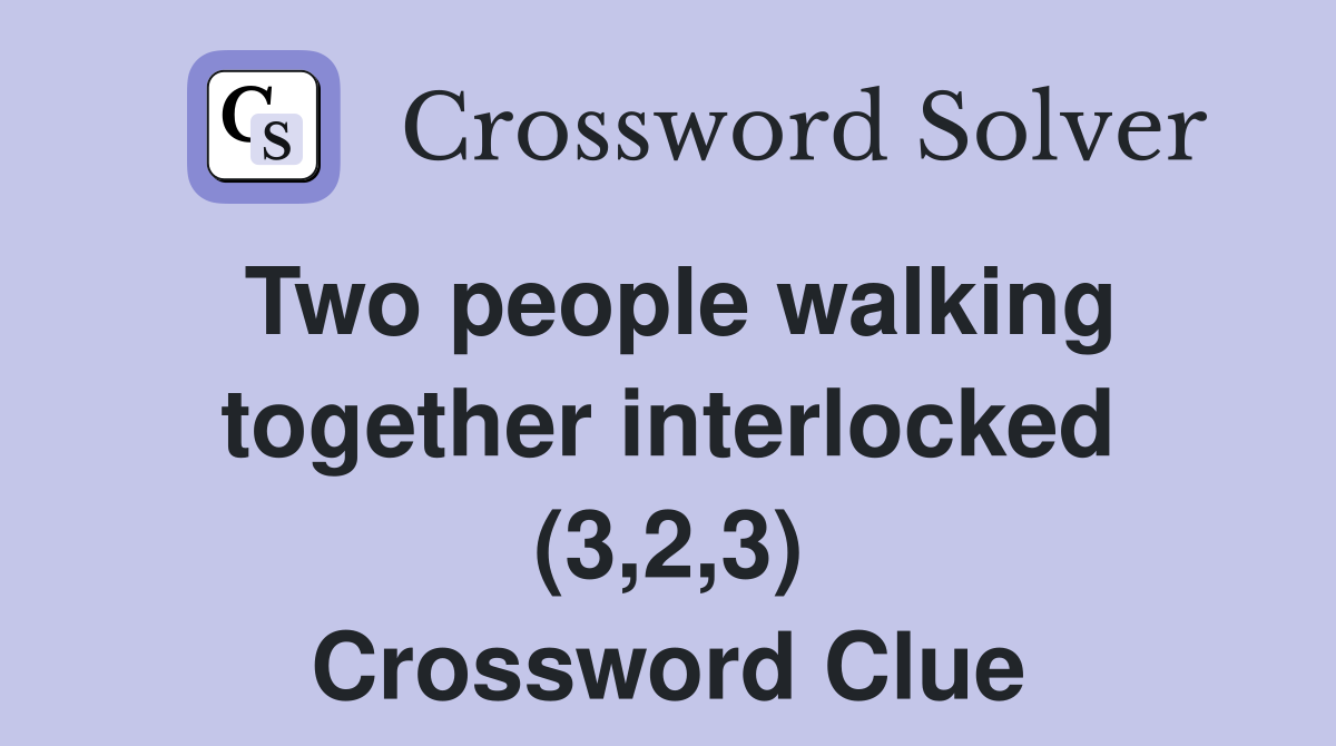 Two people walking together interlocked (3,2,3) Crossword Clue
