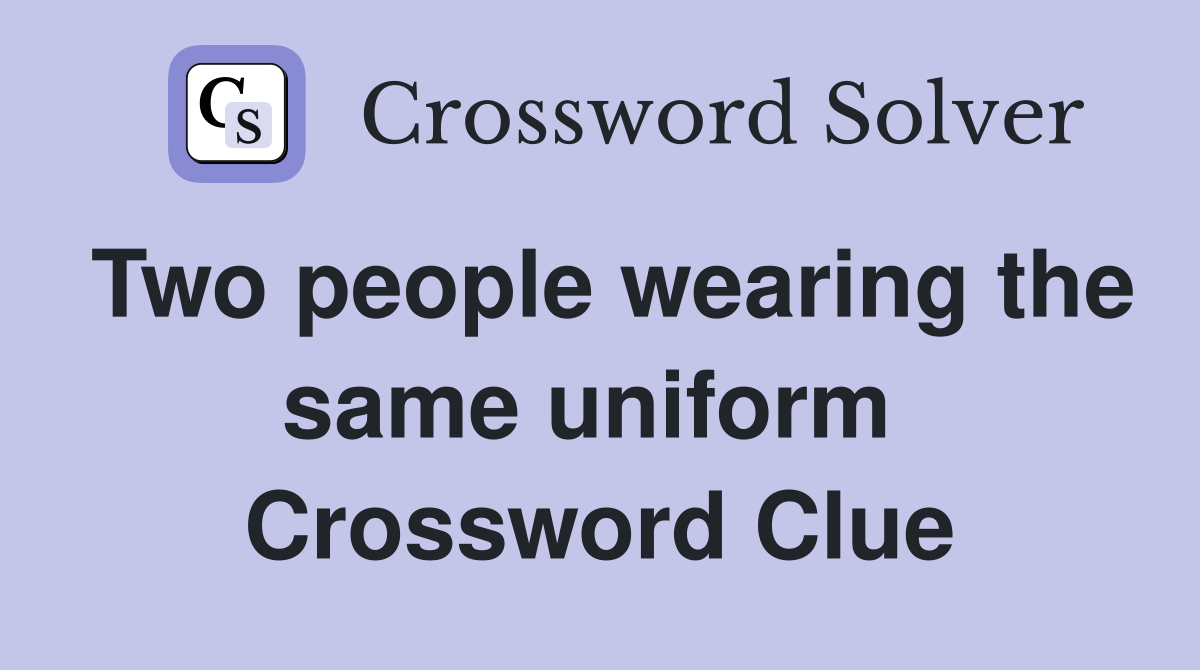 Two people wearing the same uniform  Crossword Clue