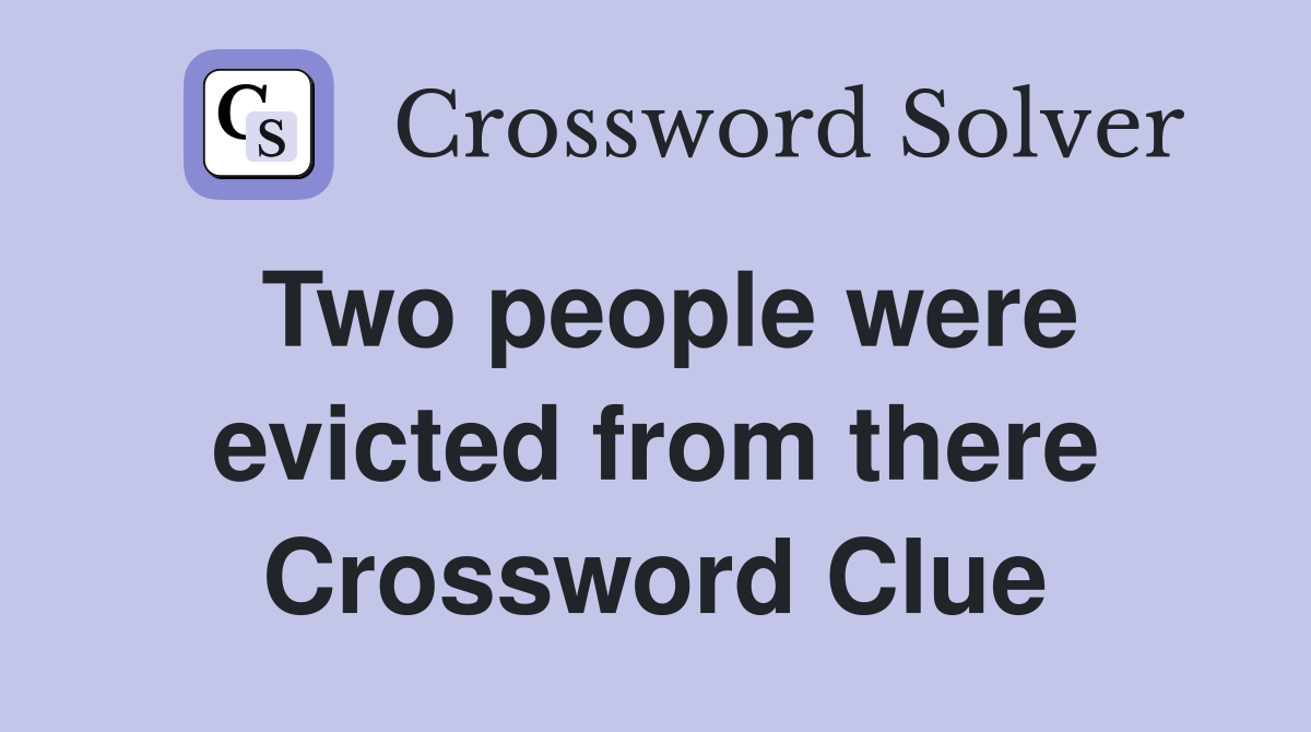 Two people were evicted from there Crossword Clue