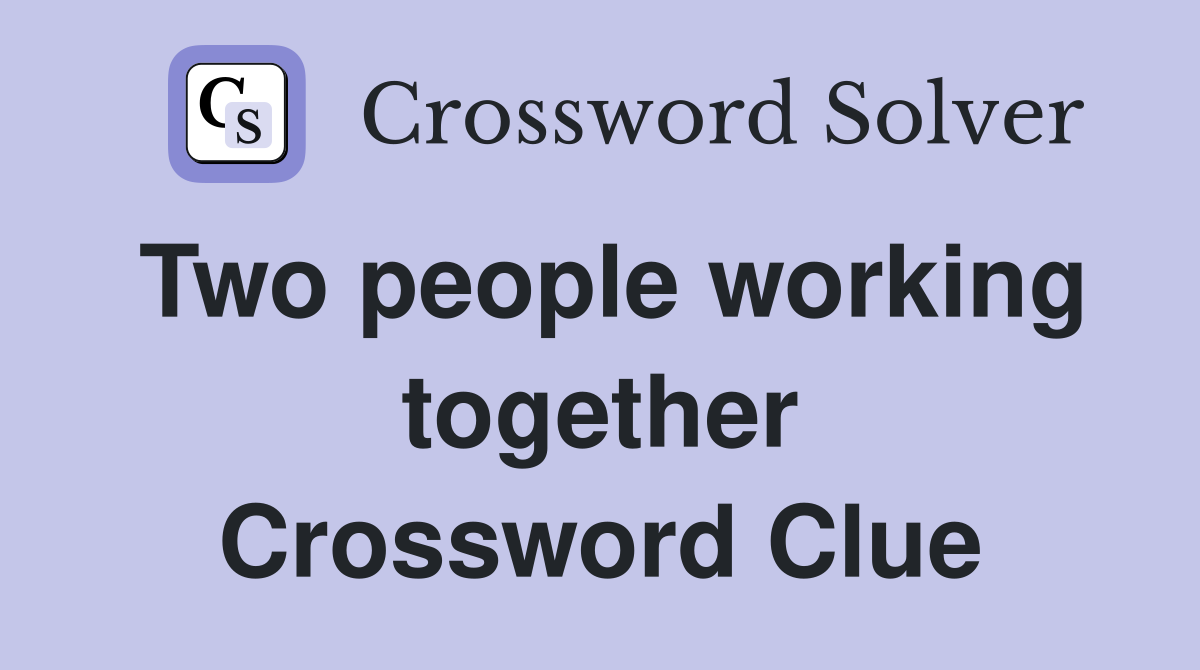 Two people working together Crossword Clue