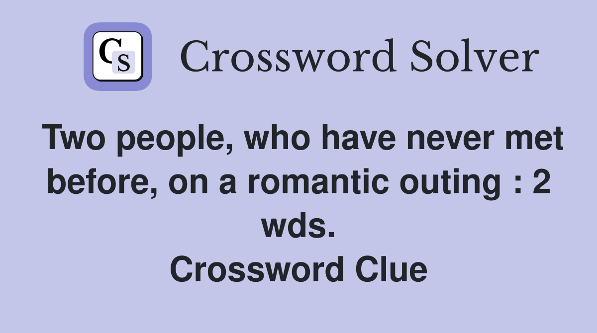 Two people, who have never met before, on a romantic outing : 2 wds. Crossword Clue