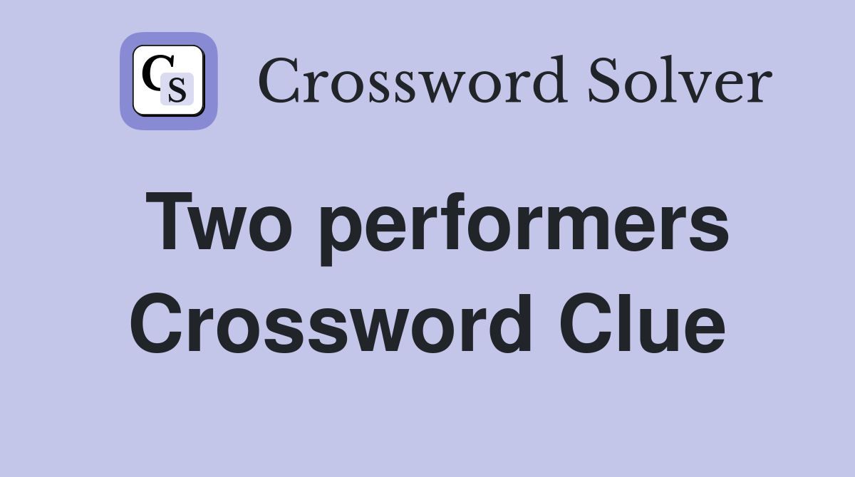 Two performers Crossword Clue