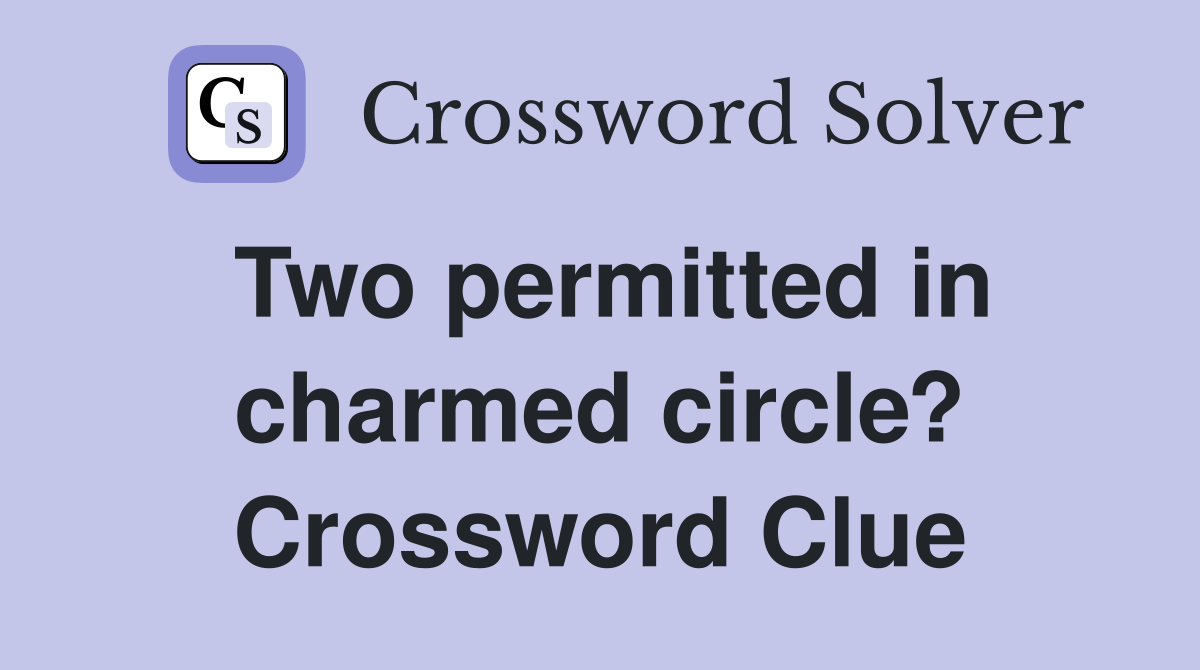 Two permitted in charmed circle? Crossword Clue