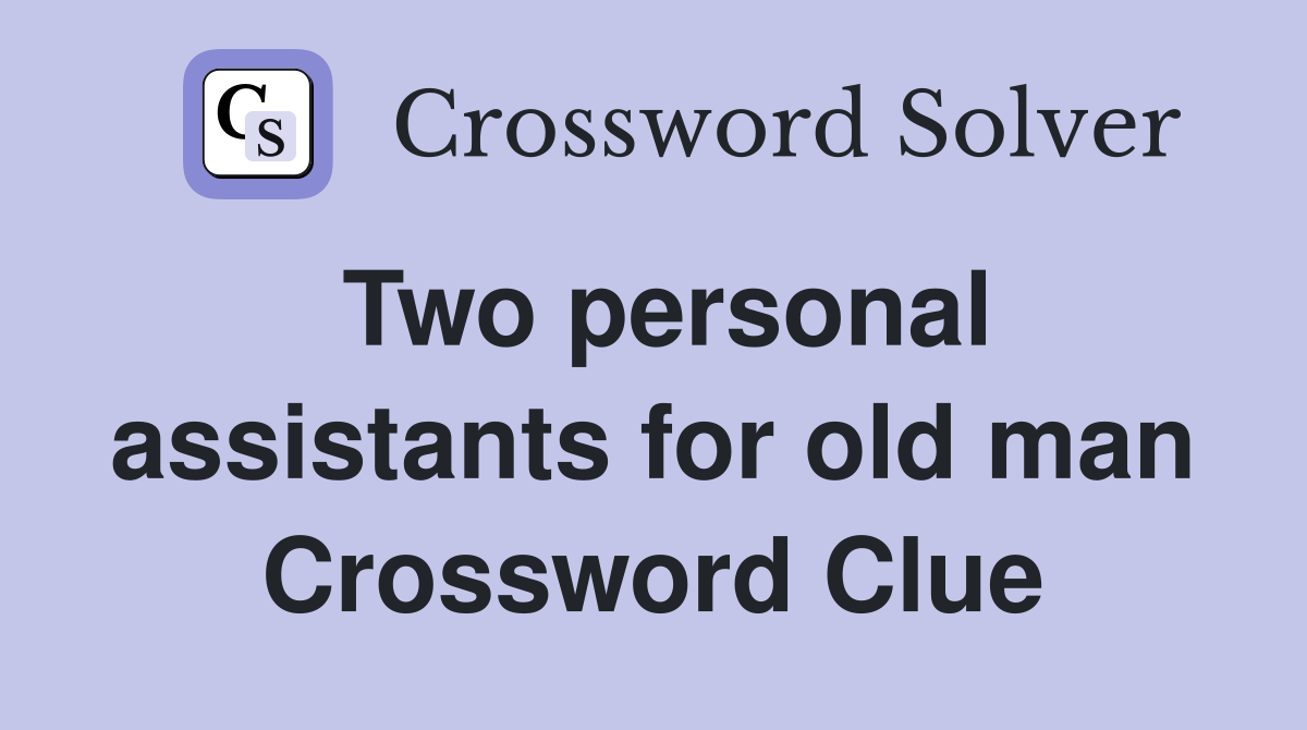 Two personal assistants for old man Crossword Clue