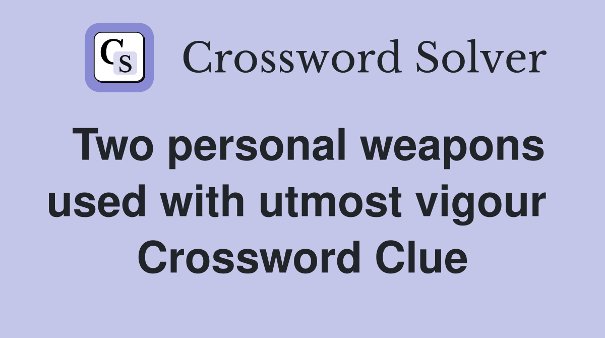 Two personal weapons used with utmost vigour  Crossword Clue