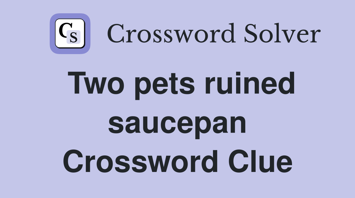 Two pets ruined saucepan Crossword Clue