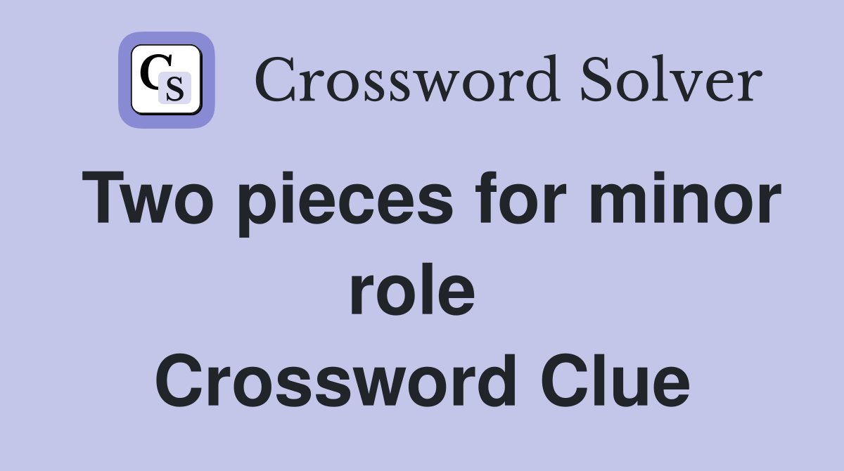 Two pieces for minor role  Crossword Clue