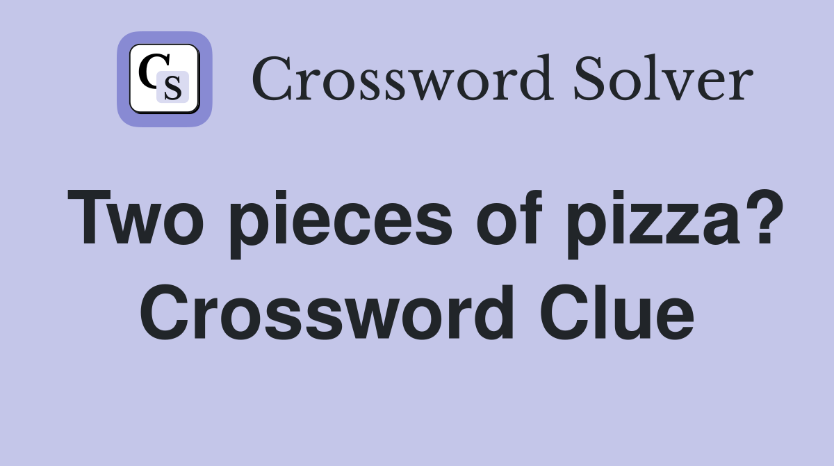 Two pieces of pizza? Crossword Clue