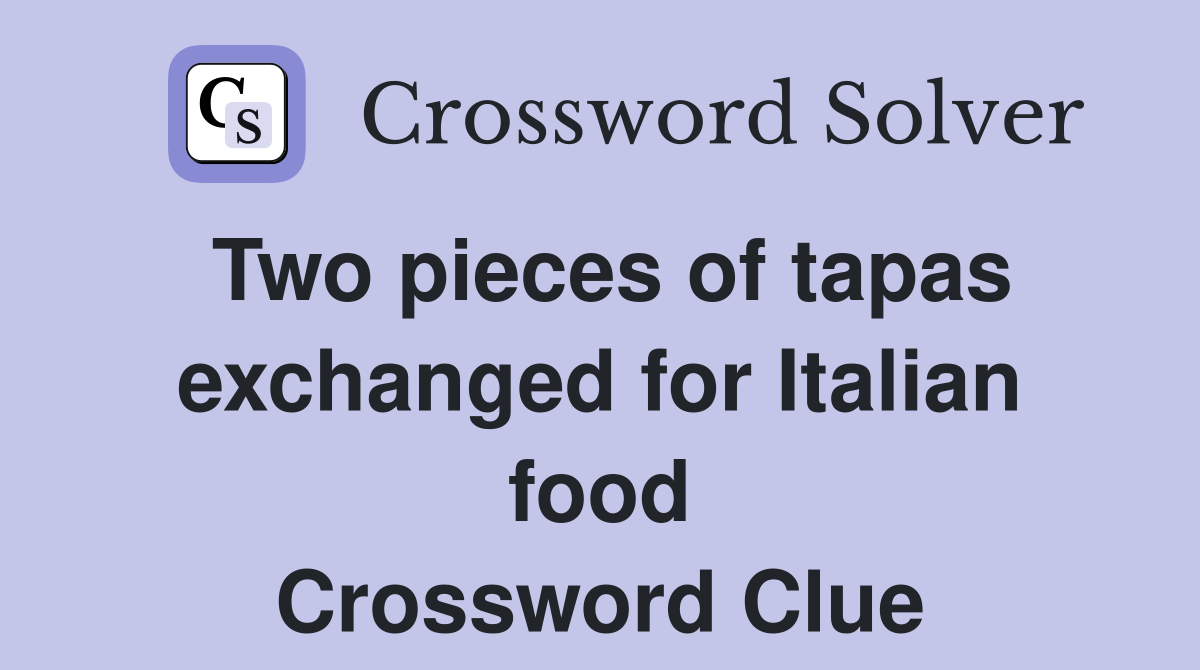Two pieces of tapas exchanged for Italian food Crossword Clue