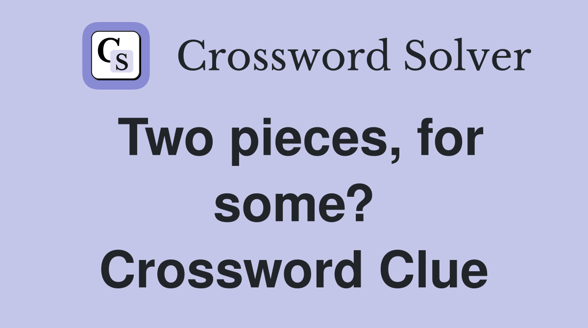 Two pieces, for some? Crossword Clue