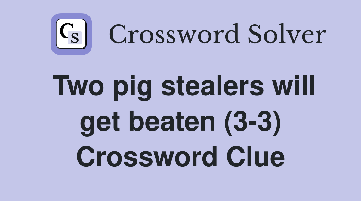 Two pig stealers will get beaten (3-3) Crossword Clue