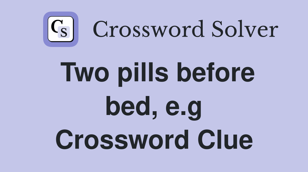 Two pills before bed, e.g Crossword Clue