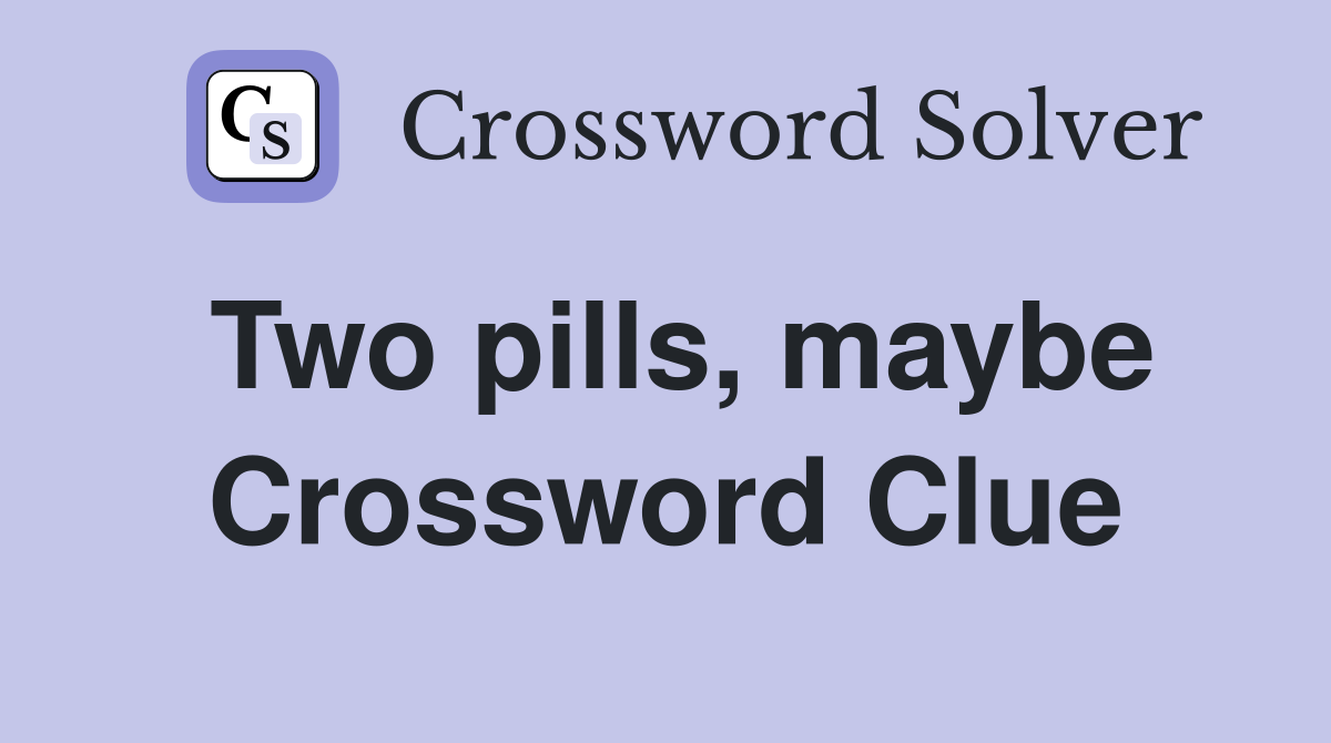 Two pills, maybe Crossword Clue