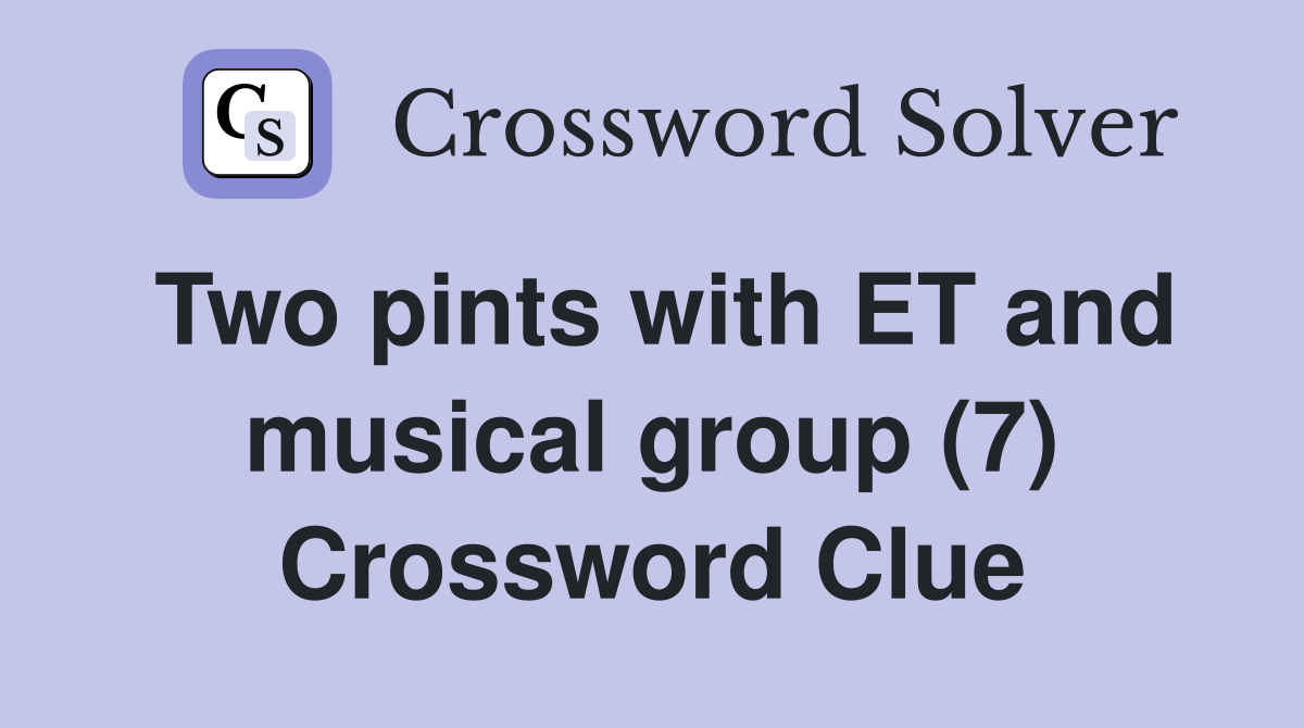 Two pints with ET and musical group (7) Crossword Clue