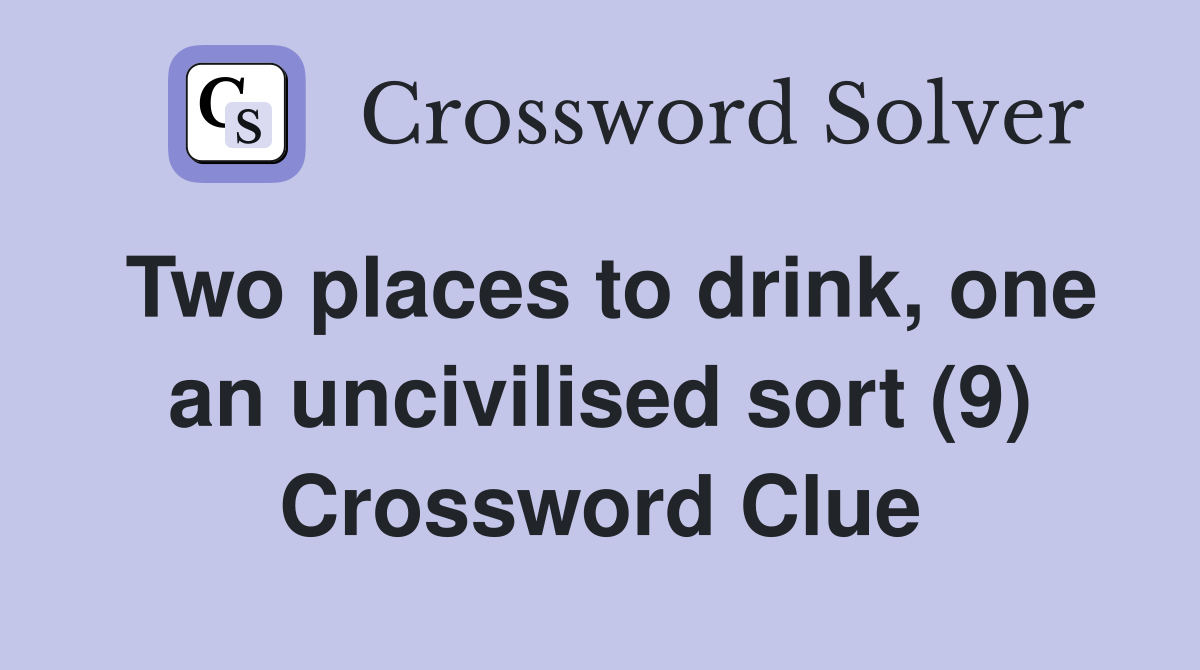 Two places to drink, one an uncivilised sort (9) Crossword Clue