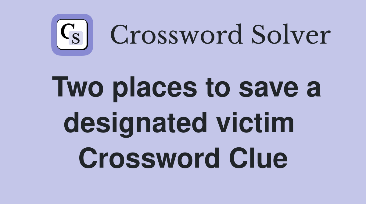 Two places to save a designated victim  Crossword Clue