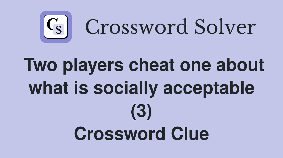 Two players cheat one about what is socially acceptable (3) Crossword Clue
