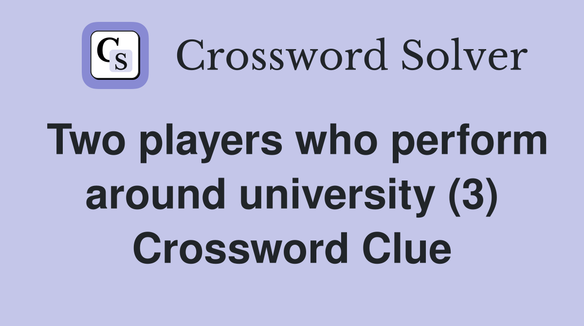 Two players who perform around university (3) Crossword Clue
