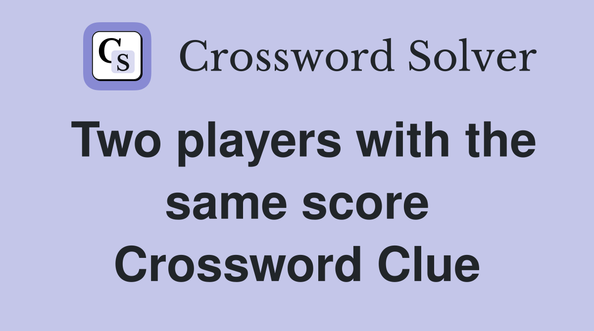 Two players with the same score Crossword Clue