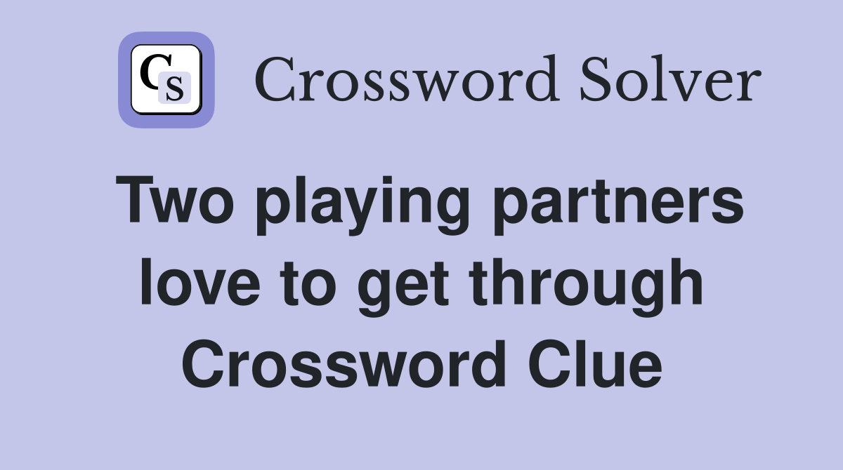 Two playing partners love to get through Crossword Clue