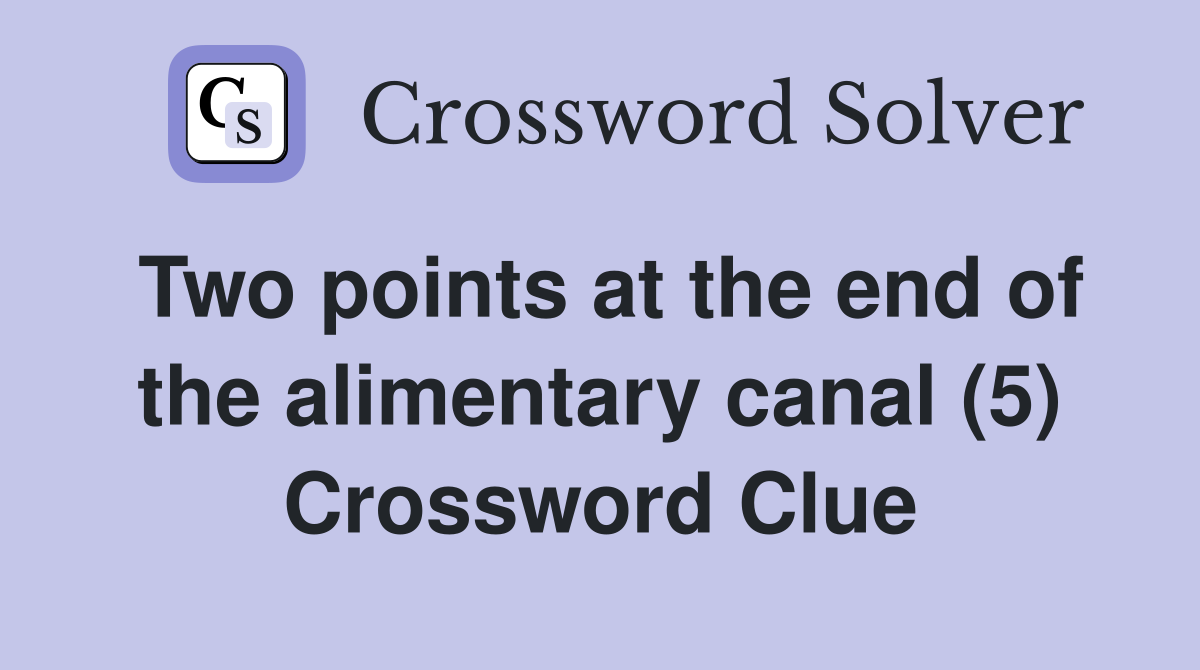 Two points at the end of the alimentary canal (5) Crossword Clue