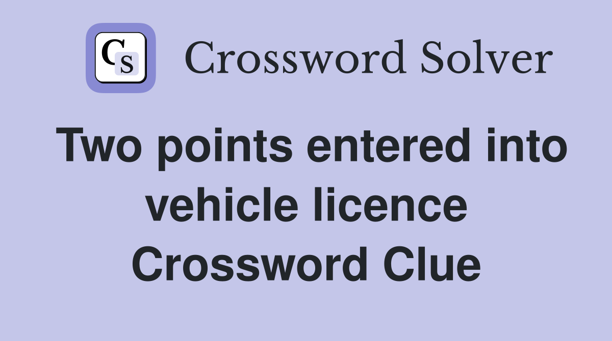 Two points entered into vehicle licence Crossword Clue