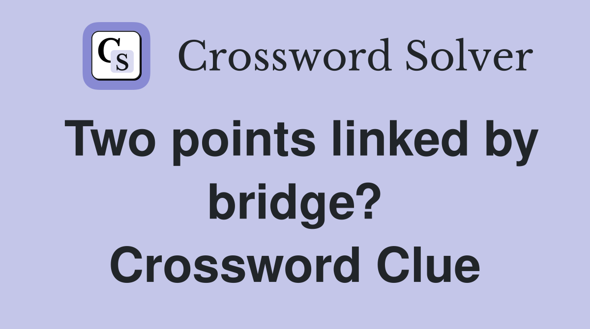 Two points linked by bridge? Crossword Clue