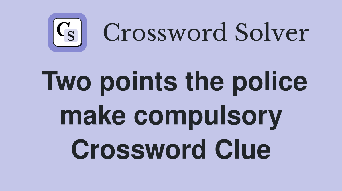 Two points the police make compulsory Crossword Clue