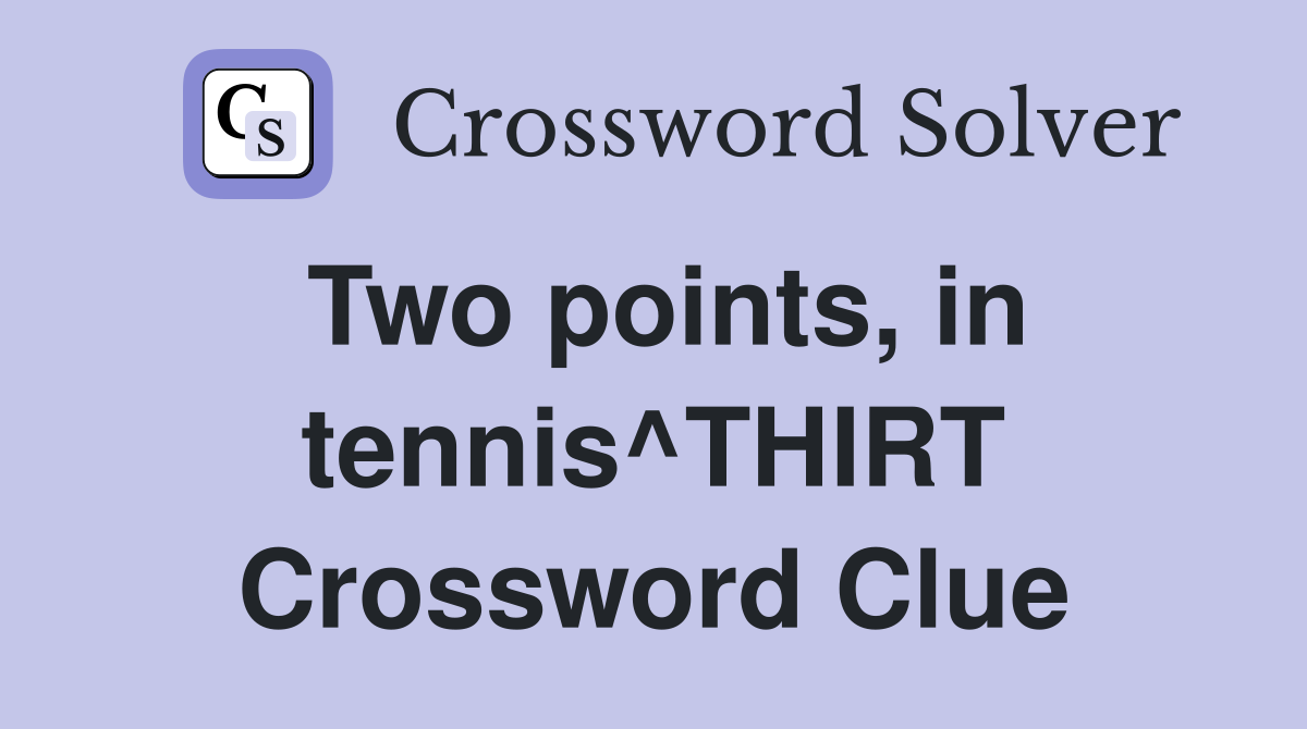 Two points, in tennis^THIRT Crossword Clue
