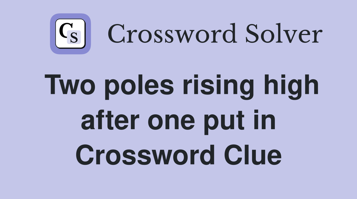 Two poles rising high after one put in Crossword Clue