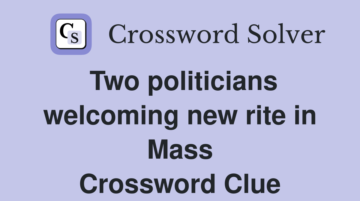 Two politicians welcoming new rite in Mass Crossword Clue