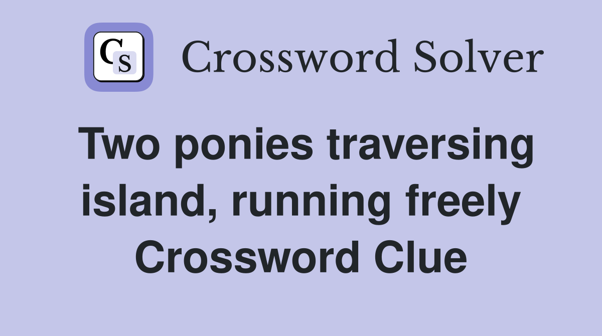 Two ponies traversing island, running freely Crossword Clue