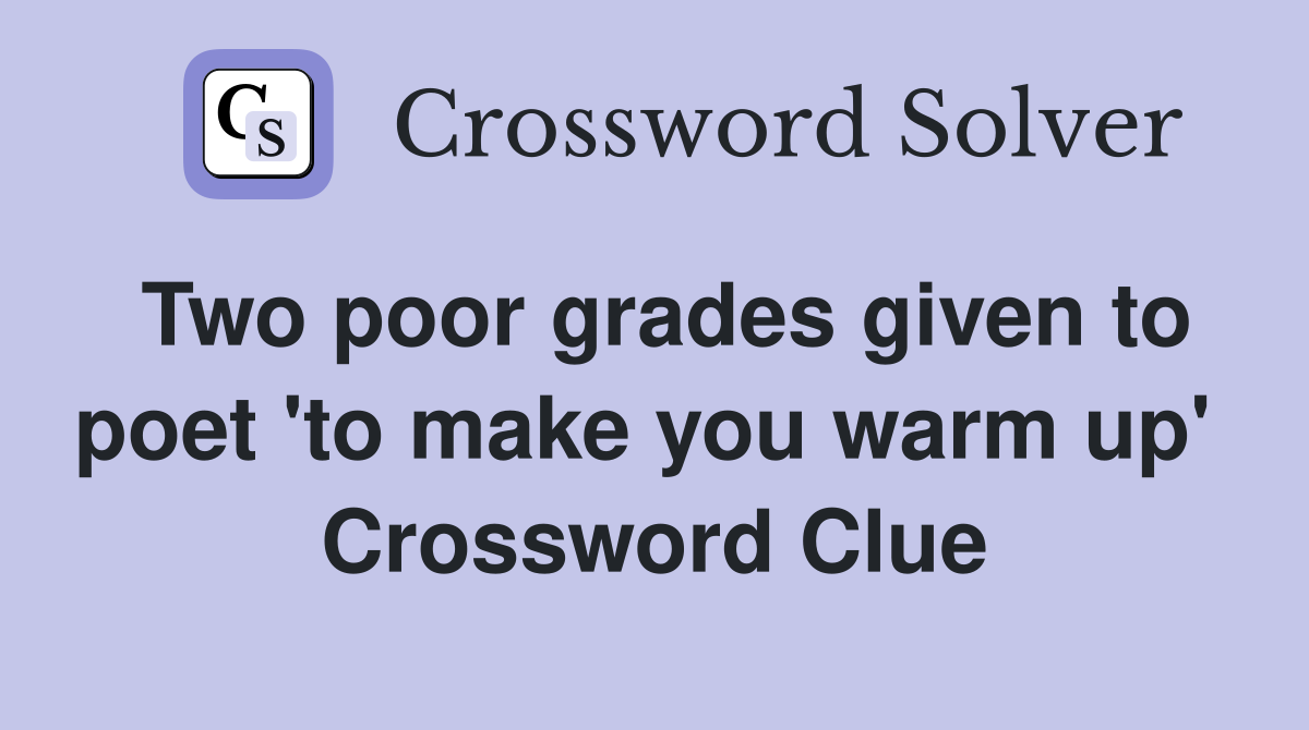 Two poor grades given to poet 'to make you warm up'  Crossword Clue