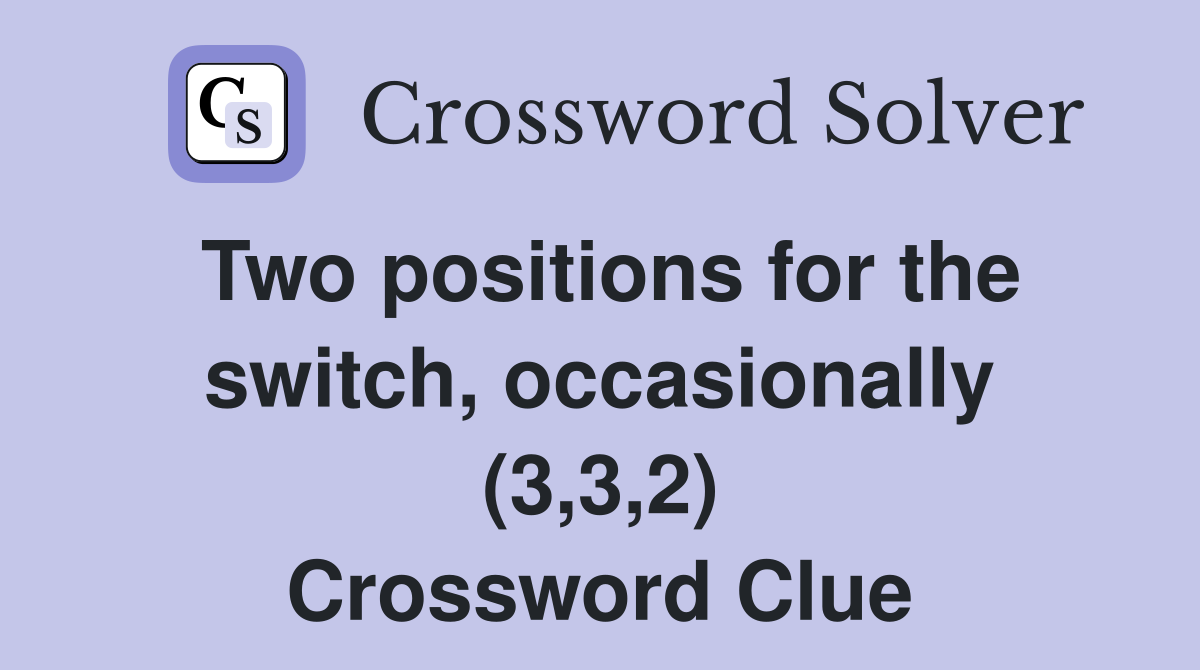 Two positions for the switch, occasionally (3,3,2) Crossword Clue