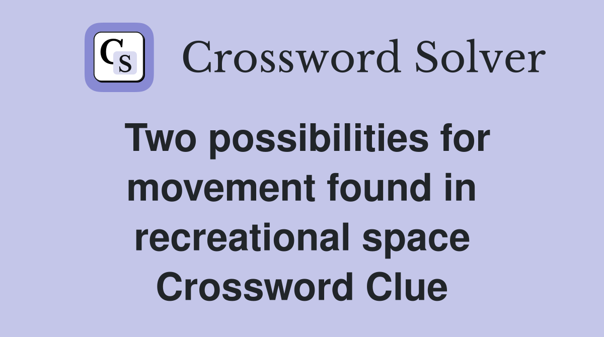 Two possibilities for movement found in recreational space Crossword Clue