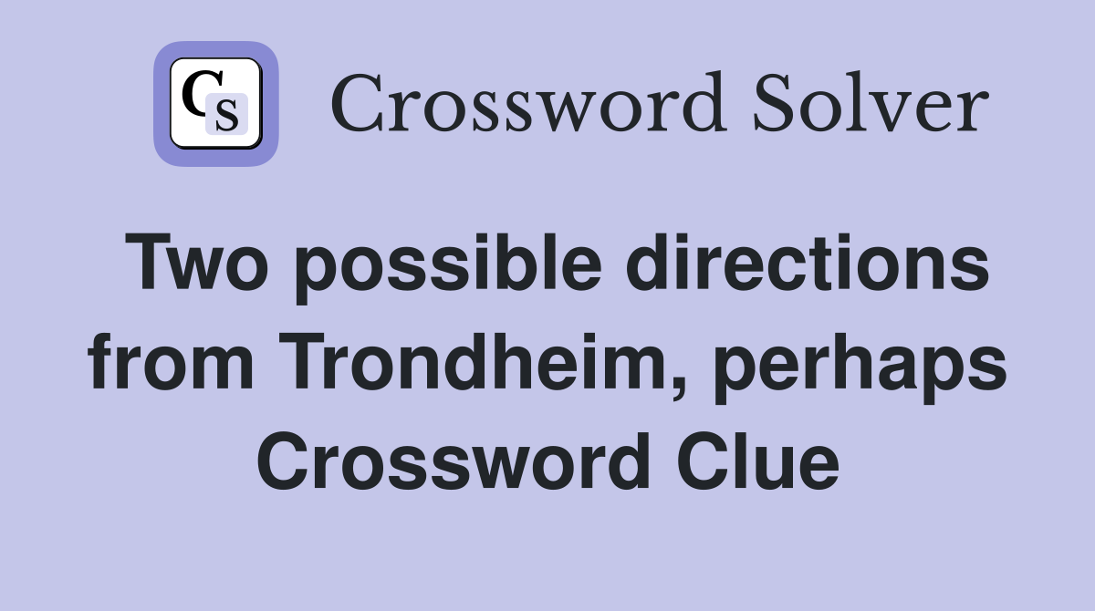 Two possible directions from Trondheim, perhaps Crossword Clue